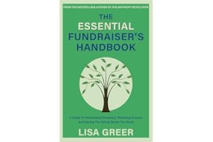 The Essential Fundraiser’s Handbook: A Guide to Maximizing Donations, Retaining Donors, and Saving the Giving Sector for Good