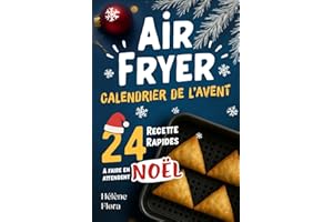 Calendrier de l’Avent Airfryer: 24 recettes rapides et faciles de cuisine festives, sucrées, salées, gourmandes et croustillantes — le cadeau parfait en attendant Noël
