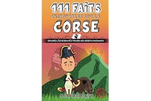La Corse - 111 faits incroyables sur la Corse: Explorez l'île de Beauté à travers ses secrets fascinants