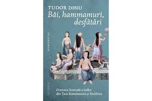 Bai, Hammamuri, Desfatari. O Istorie Ilustrata A Bailor Din Tara Romaneasca Si Moldova