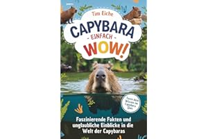 Capybara - Einfach wow! Faszinierende Fakten und unglaubliche Einblicke in die Welt der Capybaras