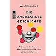 Die unerzählte Geschichte: Wie Frauen die moderne Welt erschufen – und warum wir sie nicht kennen