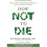 How Not to Die: Discover the Foods Scientifically Proven to Prevent and Reverse Disease