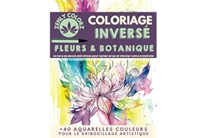 Coloriage Inversé Fleurs & Botanique Zenly ColorZ : Livre de dessin anti-stress pour lâcher prise et stimuler votre créativité: Coloriage adulte & ... +40 illustrations aquarelles + Tutoriel