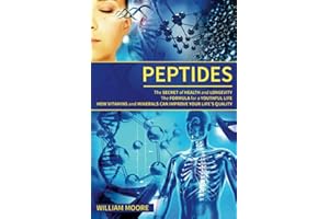 Peptides: The Secret of Health and Longevity. The Formula for a Youthful Life. How Vitamins and Minerals Can Improve Your Life’s Quality (Body ... and Wellness Definition): 14 (Health Books)
