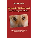 Ein gesunder glücklicher Hund dank hochenergetischer Globuli: Anleitung zum Prägen von individuellen hochenergetischen Globul