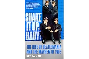 Shake It Up, Baby!: The Rise of Beatlemania and the Mayhem of 1963