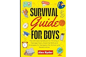 Survival Guide for Boys: The Ultimate Handbook for Thriving in Teenage Years. Essential Skills and Strategies for Navigating Life, School, and Relationships