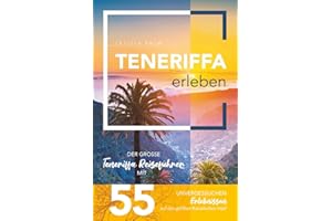Teneriffa erleben - Der große Teneriffa Reiseführer mit 55 unvergesslichen Erlebnissen auf der größten Kanarischen Insel