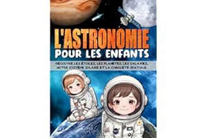 L'ASTRONOMIE POUR LES ENFANTS: Découvre les étoiles, les planètes, les galaxies, le système solaire, l'espace, et la conquête spatiale.
