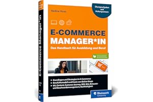 E-Commerce Manager*in: Das Handbuch für Ausbildung und Beruf: Grundlagen, Shop, Marketing, Webcontrolling und Logistik; inkl. Übungsaufgaben