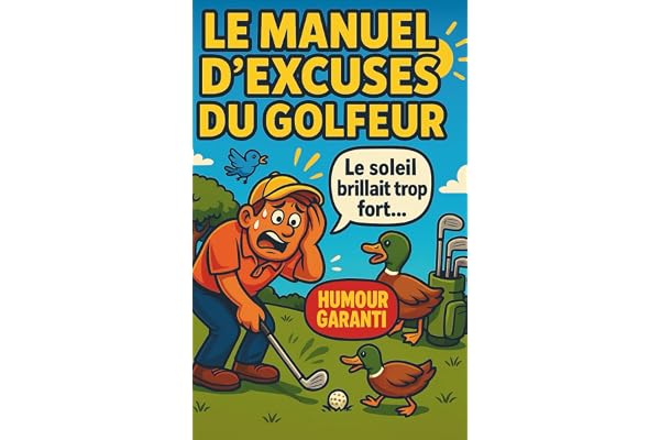 LE MANUEL D'EXCUSES DU GOLFEUR: 350 justifications imparables pour rater comme un pro - Humour garanti- cadeau golf amusant pour homme, femme et adolescent