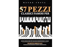 57 Pezzi Classici Famosi per Pianoforte: Suona i Brani dei più Grandi Compositori Classici | Spartiti Originali di Livello Intermedio in Ordine di Difficoltà