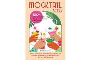 Mocktail Bliss: 100+ Non-Alcoholic Recipes for Every Occasion – Easy, Delicious, and Healthy Drinks for Parties and Everyday Refreshment Across All Seasons: 3 (Healthy Cooking & Living)