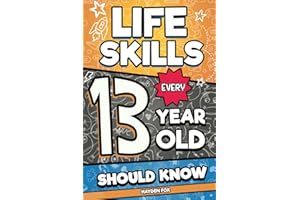 Life Skills Every 13 Year Old Should Know: An Essential Book For Teen Boys and Girls To Unlock Their Secret Superpowers and Be Successful, Healthy, ... (Life Skills Every Kid Should Know, Band 8)