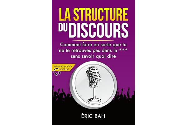 La Structure du Discours: Comment construire le développement de ton discours et convaincre ton auditoire (SPEECHOLOGIE)