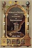 Morals and Dogma of the Ancient and Accepted Scottish Rite of Freemasonry: First Three Degrees