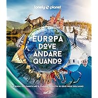 Europa, dove andare quando. La guida per pianificare il viaggio perfetto in ogni mese dell'anno. Ediz. illustrata