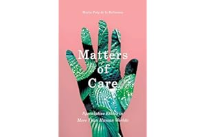 UNIVERSITY OF MINNESOTA PRESS Matters of Care: Speculative Ethics in More than Human Worlds (Posthumanities, Band 41)