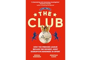 The Club: How the Premier League Became the Richest, Most Disruptive Business in Sport