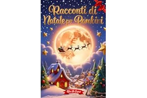 Racconti di Natale Per Bambini: Storie con Morale da Leggere Insieme ai Propri Bambini per Vivere Appieno lo Spirito Natalizio Aspettando Babbo Natale. Incl. Calendario del''Avvento delle Curiosità.