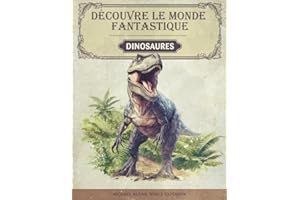 Découvre le monde fantastique des dinosaures: Encyclopedie des dinosaures - Le livre sur les dinosaures pour les jeunes chercheurs et explorateurs - ... à couper le souffle et des faits amusants