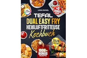 Tefal Dual Easy Fry Heißluftfritteuse Kochbuch: Das große Kochbuch Mit vielen einfachen und leckeren Rezepten für Ihren Tefal Airfryer | Inkl. Bonis