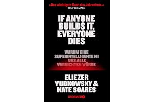 If Anyone Builds It, Everyone Dies: Warum eine superintelligente KI uns alle vernichten würde | Der New York Times Bestseller über Risiken der künstlichen Intelligenz