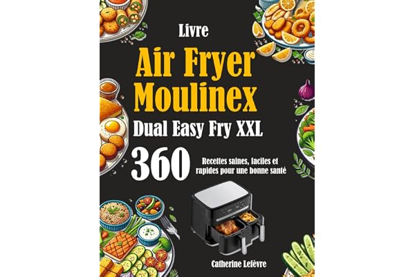 Livre Air Fryer Moulinex Dual Easy Fry XXL: 360 Recettes saines, faciles et rapides pour une bonne santé