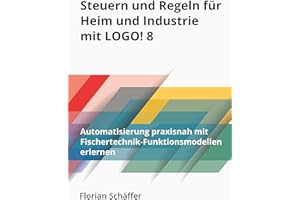 Steuern und Regeln für Heim und Industrie mit Logo! 8: Automatisierung praxisnah mit Fischertechnik-Funktionsmodellen erlernen