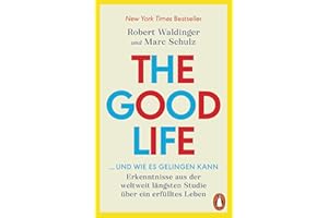 The Good Life ... und wie es gelingen kann: Erkenntnisse aus der weltweit längsten Studie über ein erfülltes Leben - New York Times Bestseller