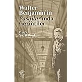 Walter Benjamin&rsquo;in Pasajlar&rsquo;ında Gezintiler