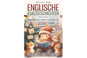 Englische Kurzgeschichten Adventskalender für Kinder: 24 zweisprachigen Geschichten rund ums Thema Weihnachten - Englisch lernen mit spannenden und lustigen Kurzgeschichten über die Adventszeit