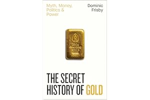 The Secret History of Gold: Myth, Money, Politics and Power