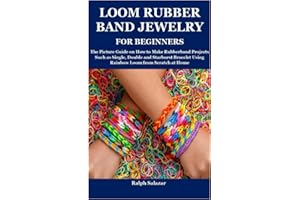 LOOM RUBBER BAND JEWELRY FOR BEGINNERS: The Picture Guide on How to Make Rubberband Projects Such as Single, Double and Starburst Bracelet Using Rainbow Loom from Scratch at Home