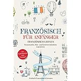 Französisch für Anfänger: Französisch lernen – Grammatik, Hör- und Leseverständnis trainieren (mit Audiodateien und Übungen)