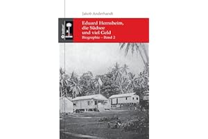 Eduard Hernsheim, die Südsee und viel Geld: Biographie – Band 2 (Die Südsee-Bibliothek)