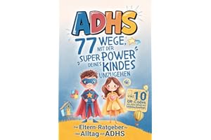 ADHS – 77 Wege, mit der Superpower deines Kindes umzugehen: Der Eltern-Ratgeber für den Alltag mit ADHS – inkl. 10 QR-Codes zu druckbaren Mitmachseiten