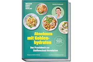 Abnehmen mit Kohlenhydraten – Das Praxisbuch zur Stoffwechsel-Revolution – Mit über 70 leckeren Rezepten für jeden Tag – Stoffwechsel anregen, Jo-Jo-Effekt vermeiden, nachhaltig abnehmen