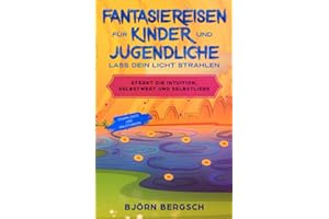 Fantasiereisen für Kinder und Jugendliche - Lass dein Licht strahlen.: Stärkt die Intuition, Selbstwert und Selbstliebe