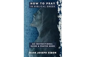 How to Pray in Biblical Greek: An Instructional Guide and Prayer Book (AGROS)
