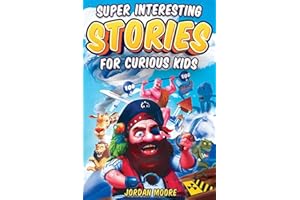 Super Interesting Stories For Curious Kids: Over 100 Fascinating Tales About History, Science, Inventions, Discoveries And Much More To Inspire Young Readers
