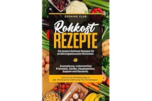 Rohkost Rezepte: Die besten Rohkost Rezepte für ernährungsbewusste Menschen. Ausstattung, Lebensmittel, Frühstück, Salate, Ha