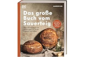 Das große Buch vom Sauerteig: Über 100 Rezepte und Anleitungen für Brote, Gebäck und Süßes. Mit Video-Tutorials zu Teigen und Techniken. Pizza, Brot, Bagels, Zimtschnecken u. v. m.