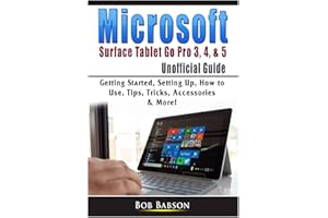 Microsoft Surface Tablet Go Pro 3, 4, & 5 Unofficial Guide: Getting Started, Setting Up, How to Use, Tips, Tricks, Accessories & More!