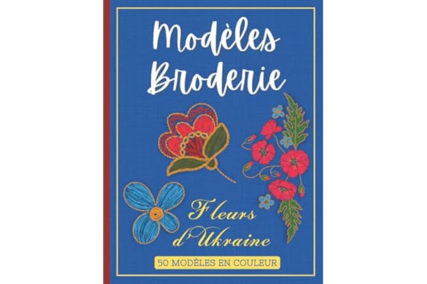 Modèles Broderie: 50 Motifs à broder - Dessins en couleur sur le thème Fleurs d'Ukraine