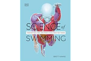 Science of Swimming: Transform Your Stroke, Improve Strength, Revolutionize Your Training