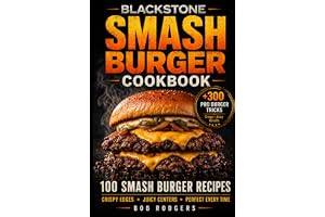 Blackstone Smash Burger Cookbook: 100 Smash Burger Recipes for Crispy Edges, Juicy Centers & Flat Top Perfection with Pro Techniques and Flavor Hacks