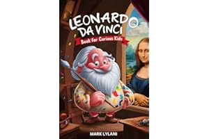 Leonardo Da Vinci Book for Curious Kids: Discovering the Fascinating Life of the Polymath Behind the Mona Lisa (Great Minds for Curious Kids)