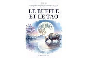 Le Buffle et le Tao: 36 Réflexions de Sagesse Orientale Inspirées du Tao Te King de Lao Tseu pour une Vie en Harmonie et l’Art du Wu Wei